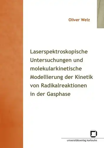 Welz, Oliver: Laserspektroskopische Untersuchungen und molekularkinetische Modellierung der Kinetik von Radikalreaktionen in der Gasphase. 