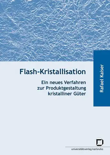 Kaiser, Rafael: Flash-Kristallisation: ein neues Verfahren zur Produktgestaltung kristalliner Güter. 