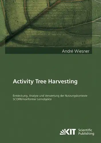 Wiesner, André: Activity Tree Harvesting: Entdeckung, Analyse und Verwertung der Nutzungskontexte SCORM-konformer Lernobjekte. 