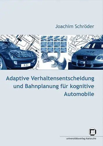 Schröder, Joachim: Adaptive Verhaltensentscheidung und Bahnplanung für kognitive Automobile. 