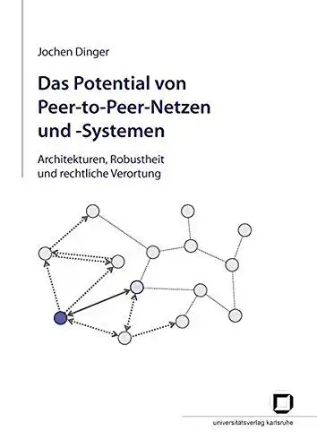 Dinger, Jochen: Das Potential von Peer-to-Peer-Netzen und -Systemen: Architekturen, Robustheit und rechtliche Verortung
 von. 