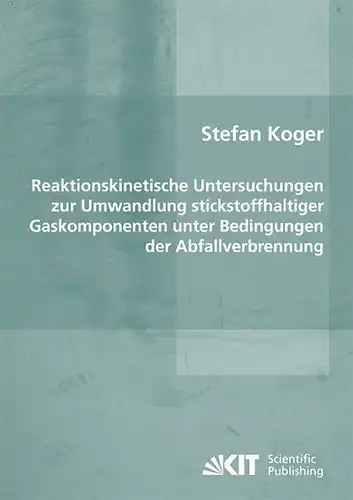 Koger, Stefan: Reaktionskinetische Untersuchungen zur Umwandlung stickstoffhaltiger Gaskomponenten unter Bedingungen der Abfallverbrennung. 