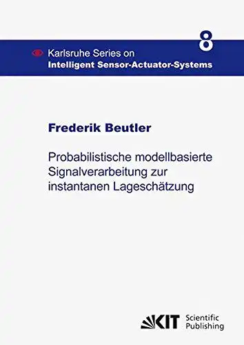 Beutler, Frederik: Probabilistische modellbasierte Signalverarbeitung zur instantanen Lageschätzung
 Karlsruhe series on intelligent sensor actuator systems ; Vol. 8. 