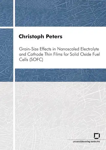 Peters, Christoph: Grain-size effects in nanoscaled electrolyte and cathode thin films for solid oxide fuel cells (SOFC). 