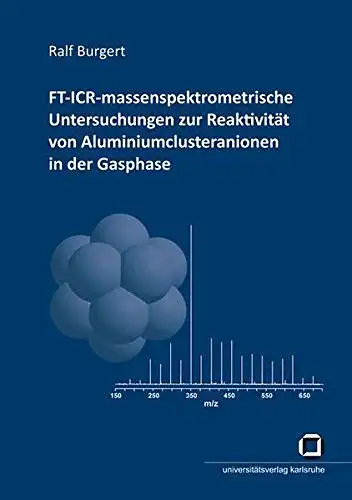 Burgert, Ralf: FT-ICR-massenspektrometrische Untersuchungen zur Reaktivität von Aluminiumclusteranionen in der Gasphase. 