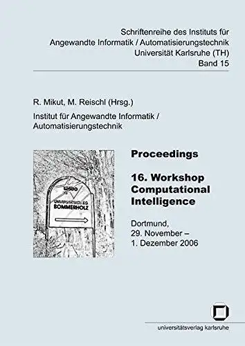 Mikut, Ralf: Proceedings / 16. Workshop Computational Intelligence: Dortmund, 29. November - 1. Dezember 2006 (Schriftenreihe des Instituts für Angewandte ... Universität Karlsruhe (TH)). 