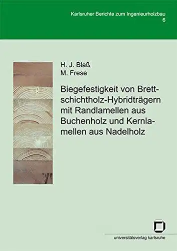 Blaß, Hans Joachim: Biegefestigkeit von Brettschichtholz-Hybridträgern mit Randlamellen aus Buchenholz und Kernlamellen aus Nadelholz (Karlsruher Berichte zum Ingenieurholzbau). 
