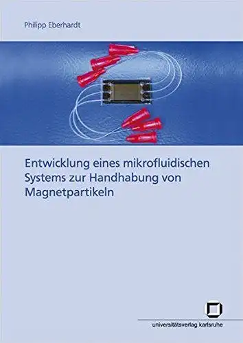 Eberhardt, Philipp: Entwicklung eines mikrofluidischen Systems zur Handhabung von Magnetpartikeln. 