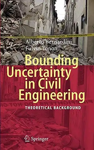 Bernardini, Alberto and Fulvio Tonon: Bounding Uncertainty in Civil Engineering: Theoretical Background. 