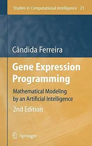 Ferreira, Candida: Gene Expression Programming: Mathematical Modeling by an Artificial Intelligence (Studies in Computational Intelligence (21), Band 21). 