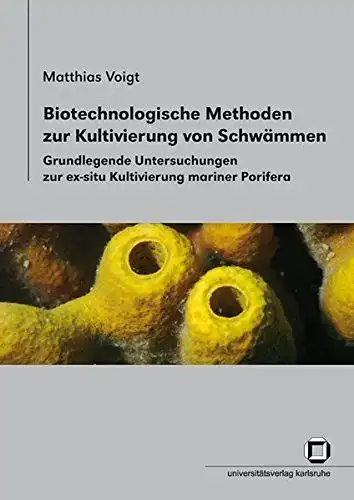 Voigt, Matthias: Biotechnologische Methoden zur Kultivierung von Schwämmen: Grundlegende Untersuchungen zur ex-situ Kultivierung mariner Porifera. 