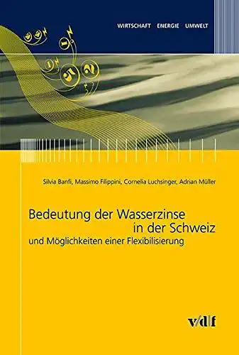 Dyllick, Thomas, Massimo Filippini und Daniel Spreng: Bedeutung der Wasserzinse in der Schweiz und Möglichkeiten der Flexibilisierung (Wirtschaft, Energie, Umwelt). 
