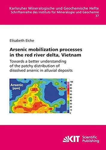 Eiche, Elisabeth: Arsenic mobilization processes in the red river delta, Vietnam: : towards a better understanding of the patchy distribution of dissolved arsenic in ... mineralogische und geochemische Hefte). 