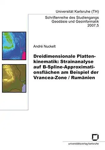 Nuckelt, André: Dreidimensionale Plattenkinematik: Strainanaylse auf B-Spline-Approximationsflachen am Beispiel der Vrancea-Zone / Rumanien (Schriftenreihe des Studiengangs Geodäsie und Geoinformatik). 