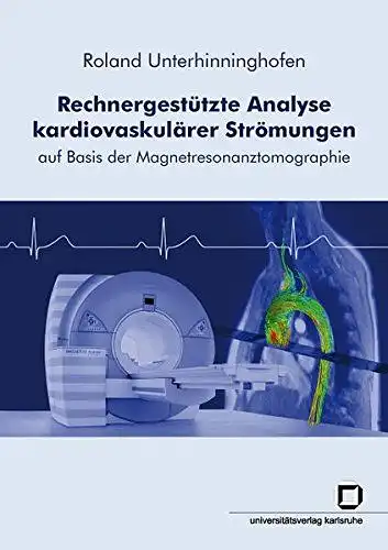 Unterhinninghofen, Roland: Rechnergestützte Analyse kardiovaskulärer Strömungen: Auf Basis der Magnetresonanztomographie. 