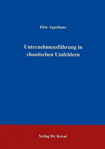 Appelhans, Dirk: Unternehmensführung in chaotischen Umfeldern . (Schriftenreihe Innovative Betriebswirtschaftliche Forschung und Praxis). 