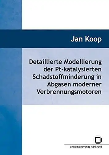 Koop, Jan: Detaillierte Modellierung der Pt-katalysierten Schadstoffminderung in Abgasen moderner Verbrennungsmotoren. 