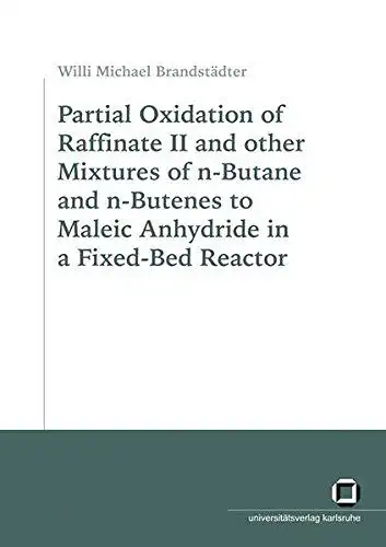 Brandstädter, Willi M: Partial Oxidation of Raffinate II and other Mixtures of n-Butane and n-Butenes to Maleic Anhydride in a Fixed-Bed Reacto. 