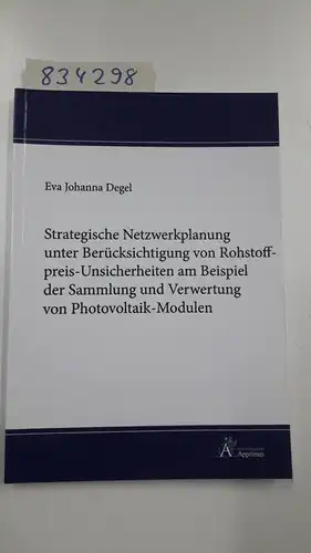 Degel, Eva Johanna: Strategische Netzwerkplanung unter Berücksichtigung von Rohstoffpreis-Unsicherheiten am Beispiel der Sammlung und Verwertung von Photovoltaik-Modulen. 