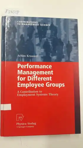 Krausert, Achim: Performance Management for Different Employee Groups: A Contribution to Employment Systems Theory (Contributions to Management Science). 