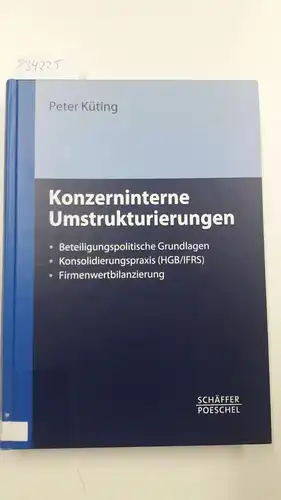 Küting, Peter: Konzerninterne Umstrukturierungen: Beteiligungspolitische Grundlagen - Konsolidierungspraxis (HGB/IFRS) - Firmenwertbilanzierung. 