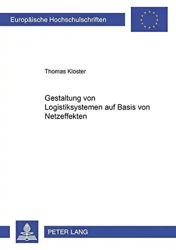 Kloster, Thomas: Gestaltung von Logistiksystemen auf Basis von Netzeffekten
 Europäische Hochschulschriften / Reihe 5 / Volks- und Betriebswirtschaft ; Bd. 2895. 