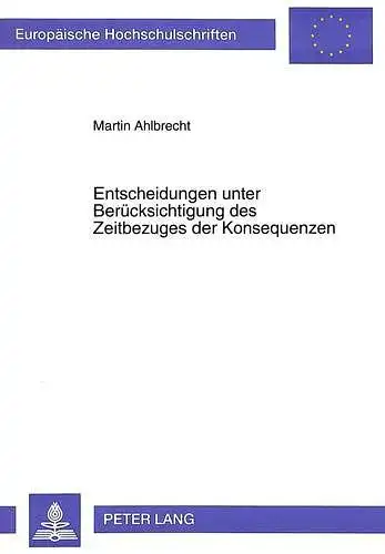 Ahlbrecht, Martin: Entscheidungen unter Berücksichtigung des Zeitbezuges der Konsequenzen
 Europäische Hochschulschriften / Reihe 5 / Volks- und Betriebswirtschaft ; Bd. 1946. 