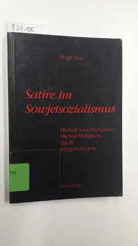 Mai, Birgit: Satire im Sowjetsozialismus: Michail Soschtschenko, Michail Bulgakow, Ilja Ilf, Jewgeni Petrow. 