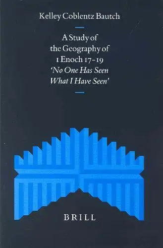 Coblentz, Bautch: A Study of the Geography of 1 Enoch 17-19: "no One Has Seen What I Have Seen" (SUPPLEMENTS TO THE JOURNAL FOR THE STUDY OF JUDAISM). 