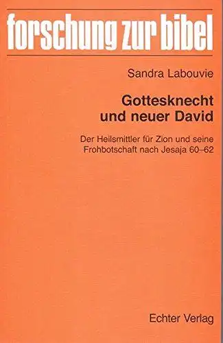 Sandra, Labouvie: Gottesknecht und neuer David: Der Heilsmittler für Zion und seine Frohbotschaft nach Jesaja 60-62 (Forschung zur Bibel). 