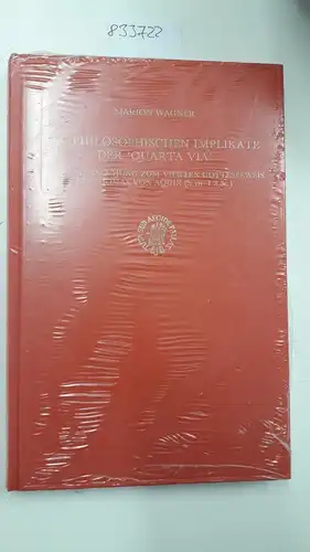 Wagner, Maria: Die Philosophischen Implikate der "Quarta Via" Eine Untersuchung zum vierten Gottesbeweis bei Thomas von Aquin. 