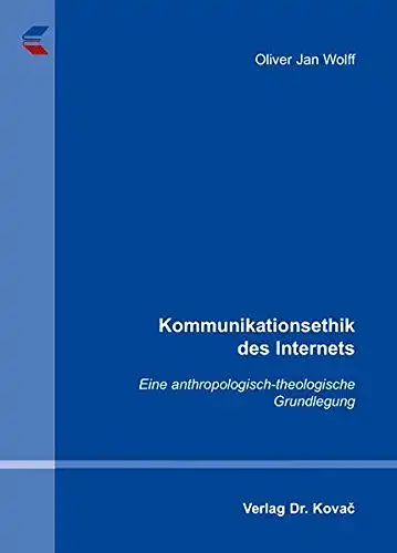 Wolff, Oliver J: Kommunikationsethik des Internets: Eine anthropologisch-theologische Grundlegung (THEOS - Studienreihe Theologische Forschungsergebnisse). 