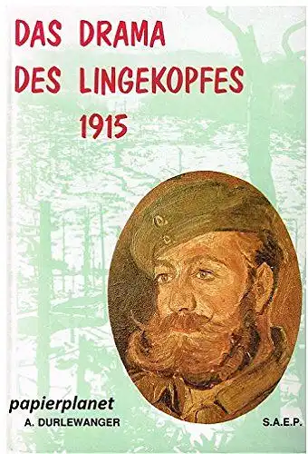 Durlewanger, A: Das Drama des Lingekopfes 1915. Nach dem Operationsbericht von General Pouydraguin. 20. Juli - 16. Oktober 1915. 