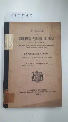 Arriagada M., J. Romulo: Lejislación De La Enseñanza Primaria De Chile (pública I Privada): Disposiciones Vijentes En 1o De Marzo De 1906. 
