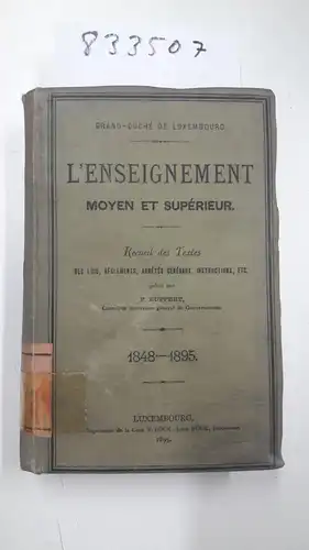 Ruppert, P: L'Enseignement Moyen et Supérieur. Recueil des Textes des lois, règlements, arrêtés généraux, instructions, etc. 