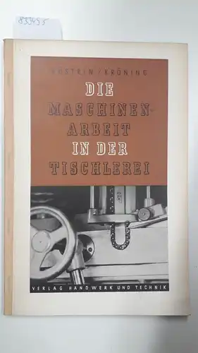 Büstrin, Herbert und Gustav Kröning: Die Maschinenarbeit in der Tischlerei. 