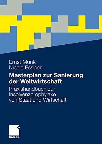 Munk, Ernst und Nicole Essiger: Masterplan zur Sanierung der Weltwirtschaft: Praxishandbuch zur Insolvenzprophylaxe von Staat und Wirtschaft. 