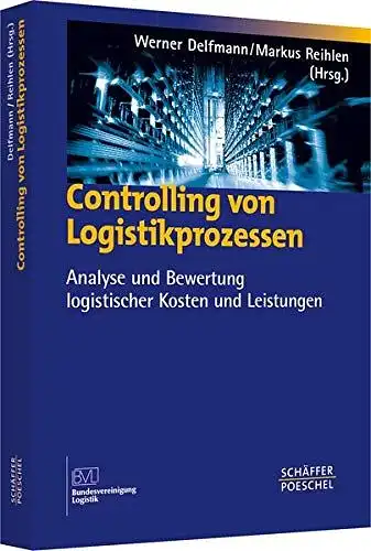 Delfmann, Werner und Markus Reihlen: Controlling von Logistikprozessen: Analyse und Bewertung logistischer Kosten und Leistungen. 