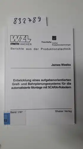 Weeks, James: Entwicklung eines aufgabenorientierten Greif- und Bahnplanungssystems für die automatisierte Montage mit SCARA-Robotern
 Berichte aus der Produktionstechnik ; Bd. 97,1. 