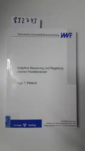 Pietsch, Ingo Thorsten: Adaptive Steuerung und Regelung ebener Parallelroboter (Schriftenreihe des IWF). 