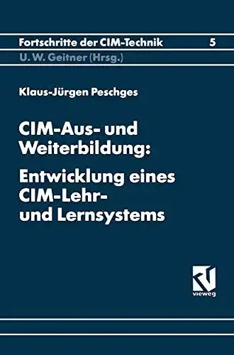 Peschges, Klaus-Jürgen: CIM-Aus- und Weiterbildung: Entwicklung eines CIM-Lehr- und Lernsystems (Fortschritte der CIM-Technik). 
