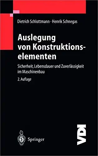 Dietrich, Schlottmann und Schnegas Henrik: Auslegung von Konstruktionselementen: Sicherheit, Lebensdauer und Zuverlässigkeit im Maschinenbau (VDI-Buch). 