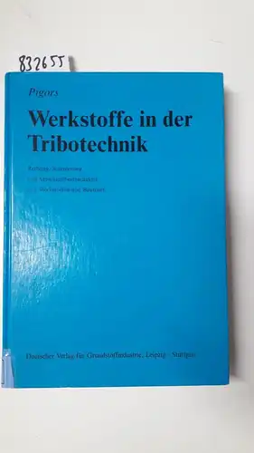 Pigors, Oltwig: Werkstoffe in der Tribotechnik : Reibung, Schmierung und Verschleissbeständigkeit von Werkstoffen und Bauteilen ; mit 189 Tabellen
 von. 