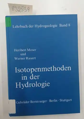 Moser, Heribert und Werner Rauert: Isotopenmethoden in der Hydrologie
 von Heribert Moser u. Werner Rauert. Mit Beitr. von H. Behrens ... / Lehrbuch der Hydrogeologie ; Bd. 8. 