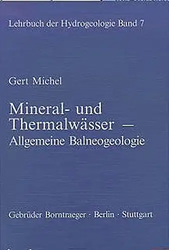 Michel, Gert: Mineral- und Thermalwässer - allgemeine Balneogeologie : mit 72 Tabellen
 von / Lehrbuch der Hydrogeologie ; Bd. 7. 