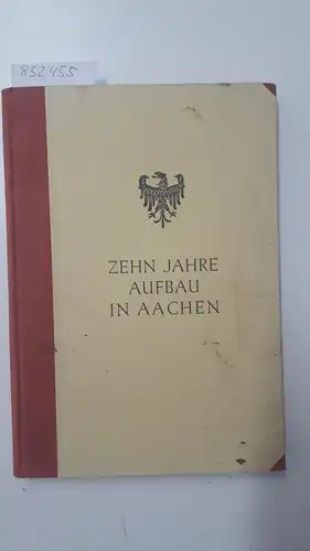 Ohne, Verfasserangabe: Zehn Jahre Aufbau in Aachen
 Bericht über die Verwaltung der Stadt Aachen in der Zeit vom 1. November 1944 bis Oktober 1954. 