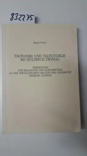 Fugel, Adolf: Tauflehre und Taufliturgie bei Huldrych Zwingli (Europäische Hochschulschriften / European University Studies / Publications Universitaires ... 23: Theology / Série 23: Théologie, Band 380). 