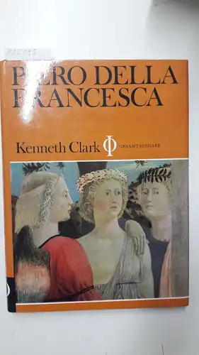 Clark, Kenneth und della Francesca (Illustrator) Piero: Piero della Francesca: Gesamtausgabe
 Kenneth Clark. [Übertr. aus d. Engl. von Karl Berisch, überarb. von Peter Eikemeier.]. 