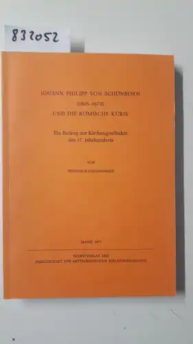 Jürgensmeier, Friedhelm: Johann Philipp von Schönborn ( 1605 - 1673 ) und die römische Kurie. Ein Beitrag zur Kirchengeschichte des 17. Jahrhunderts. 