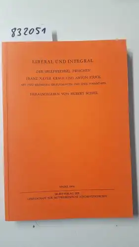Schiel, Hubert (Hrsg.): Liberal und integral. Der Briefwechsel zwischen Franz Xaver Kraus und Anton Stöck. Hrsg. von Hubert Schiel. 